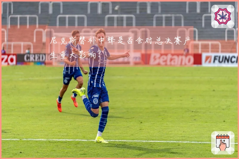 尼克斯替补中锋是否会对总决赛产生重大影响？